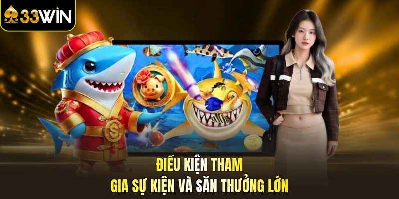 Điều kiện tham gia sự kiện và săn thưởng lớn