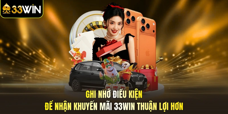 Ghi nhớ điều kiện để nhận khuyến mãi 33WIN thuận lợi hơn