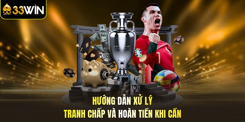 Hướng dẫn xử lý tranh chấp và hoàn tiền khi cần