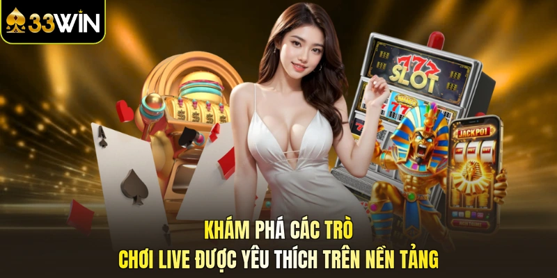 Khám phá các trò chơi live được yêu thích trên nền tảng