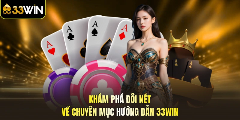 Khám phá đôi nét về chuyên mục hướng dẫn 33WIN