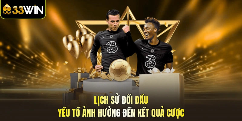 Lịch sử đối đầu yếu tố ảnh hưởng đến kết quả cược