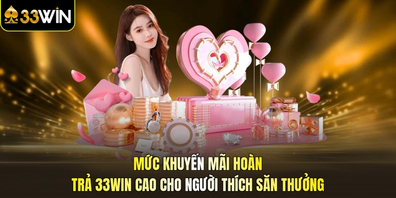 Mức khuyến mãi hoàn trả 33WIN cao cho người thích săn thưởng