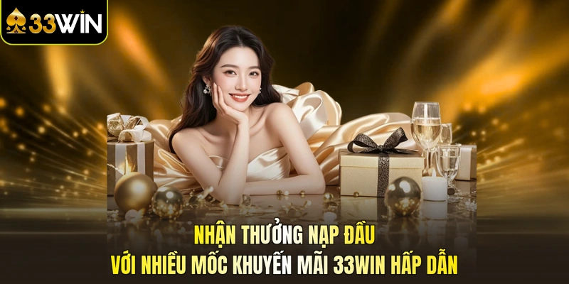 Nhận thưởng nạp đầu với nhiều mốc khuyến mãi 33WIN hấp dẫn
