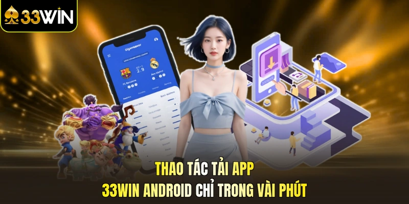 Thao tác tải app 33WIN Android chỉ trong vài phút
