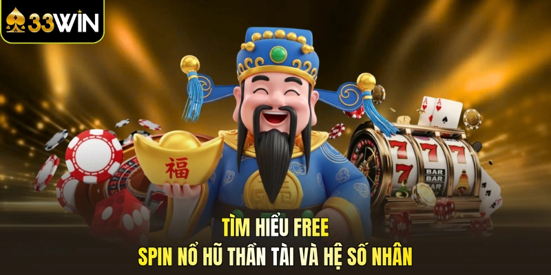 Tìm hiểu free spin nổ hũ thần tài và hệ số nhân